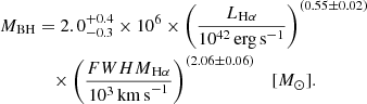 $$ \begin{aligned} M_{\rm BH}&= 2.0^{+0.4}_{-0.3}\times 10^6 \times \left(\frac{L_{\mathrm{H}\alpha }}{10^{42}\,\mathrm{erg\,s}^{-1}}\right)^{(0.55\pm 0.02)}\nonumber \\&\quad \times \left(\frac{{FWHM}_{\mathrm{H}\alpha }}{10^3\,\mathrm{km\,s}^{-1}}\right)^{(2.06\pm 0.06)} \quad [M_{\odot }]. \end{aligned} $$