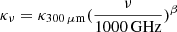 $ \kappa_{\nu} = \kappa_{300\,\mu\mathrm{m}}(\frac{\nu}{1000\,\mathrm{GHz}})^{\beta} $