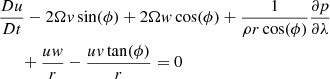 $$ \begin{aligned}&\dfrac{D u}{D t}- 2 \Omega v \sin (\phi )+ 2 \Omega w\cos (\phi )+ \dfrac{1}{\rho r \cos (\phi )} \dfrac{\partial p}{\partial \lambda } \nonumber \\&\quad \;\;+ \dfrac{uw}{r} - \dfrac{uv\tan (\phi )}{r}= 0 \end{aligned} $$
