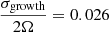 $ \dfrac{\sigma_{\mathrm{growth}}}{2 \Omega} = 0.026 $