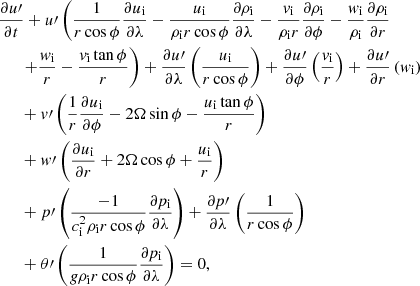 $$ \begin{aligned}&\dfrac{\partial u\prime }{\partial t} + u\prime \left(\dfrac{1}{r \cos \phi } \dfrac{\partial u_{\rm i}}{\partial \lambda } - \dfrac{u_{\rm i}}{\rho _{\rm i} r \cos \phi }\dfrac{\partial \rho _{\rm i}}{\partial \lambda } -\dfrac{v_{\rm i}}{\rho _{\rm i} r}\dfrac{\partial \rho _{\rm i}}{\partial \phi } - \dfrac{w_{\rm i}}{\rho _{\rm i}}\dfrac{\partial \rho _{\rm i}}{\partial r} \right.\nonumber \\&\left. \quad \;\;+ \dfrac{w_{\rm i}}{r} - \dfrac{v_{\rm i} \tan \phi }{r}\right) + \dfrac{\partial u\prime }{\partial \lambda } \left(\dfrac{u_{\rm i}}{r \cos \phi }\right)+ \dfrac{\partial u\prime }{\partial \phi } \left(\dfrac{v_{\rm i}}{r}\right) + \dfrac{\partial u\prime }{\partial r} \left(w_{\rm i}\right) \nonumber \\&\quad \;\;+ v\prime \left(\dfrac{1}{r} \dfrac{\partial u_{\rm i}}{\partial \phi } - 2 \Omega \sin \phi - \dfrac{u_{\rm i} \tan \phi }{r}\right) \nonumber \\&\quad \;\;+ w\prime \left(\dfrac{\partial u_{\rm i}}{\partial r} + 2 \Omega \cos \phi + \dfrac{u_{\rm i}}{r}\right)\nonumber \\&\quad \;\;+ p\prime \left(\dfrac{-1}{c_{\rm i}^2 \rho _{\rm i} r \cos \phi } \dfrac{\partial p_{\rm i}}{\partial \lambda }\right) + \dfrac{\partial p\prime }{\partial \lambda } \left(\dfrac{1}{r \cos \phi }\right) \nonumber \\&\quad \;\;+\theta \prime \left(\dfrac{1}{g \rho _{\rm i} r \cos \phi } \dfrac{\partial p_{\rm i}}{\partial \lambda }\right) = 0, \end{aligned} $$