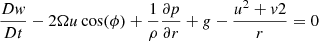 $$ \begin{aligned}&\dfrac{D {w}}{D t} - 2 \Omega u \cos (\phi ) + \dfrac{1}{\rho } \dfrac{\partial p}{\partial r} + g - \dfrac{u^{2} + v{2}}{r} = 0 \end{aligned} $$