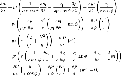 $$ \begin{aligned}&\dfrac{\partial p\prime }{\partial t} + u\prime \left(\dfrac{1}{ \rho _{\rm i} r \cos \phi } \dfrac{\partial p_{\rm i}}{\partial \lambda } - \dfrac{c_{\rm i}^2}{\rho _{\rm i} r \cos \phi } \dfrac{\partial \rho _{\rm i}}{\partial \lambda } \right) + \dfrac{\partial u\prime }{\partial \lambda } \left( \dfrac{c_{\rm i}^2}{r \cos \phi } \right) \nonumber \\&\quad \;\; + v\prime \left( \dfrac{1}{ \rho _{\rm i} r } \dfrac{\partial p_{\rm i}}{\partial \phi } - \dfrac{c_{\rm i}^2}{r} \left(\dfrac{1}{\rho _{\rm i}}\dfrac{\partial \rho _{\rm i}}{\partial \phi } + \tan \phi \right) \right) + \dfrac{\partial v\prime }{\partial \phi } \left(\dfrac{c_{\rm i}^2}{r} \right) \nonumber \\&\quad \;\;+w\prime \left( c_{\rm i}^2 \left(\dfrac{2}{r} + \dfrac{N_{\rm i}^2}{g} \right)\right) + \dfrac{\partial w\prime }{\partial r} \left(c_{\rm i}^2 \right) \nonumber \\&\quad \;\;+p\prime \left(\gamma \left(\dfrac{1}{r \cos \phi }\dfrac{\partial u_{\rm i}}{\partial \lambda } + \dfrac{1}{r}\dfrac{\partial v_{\rm i}}{\partial \phi } - \dfrac{v_{\rm i}}{r}\tan \phi + \dfrac{\partial w_{\rm i}}{\partial r} + \dfrac{2}{r}w_{\rm i} \right)\right) \nonumber \\&\quad \;\;+ \dfrac{\partial p\prime }{\partial \lambda } \left(\dfrac{u_{\rm i}}{r \cos \phi }\right) +\dfrac{\partial p\prime }{\partial \phi } \left(\dfrac{v_{\rm i}}{r}\right) + \dfrac{\partial p\prime }{\partial r} \left(w_{\rm i} \right)= 0, \end{aligned} $$