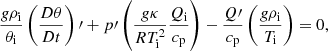 $$ \begin{aligned} \dfrac{g \rho _{\rm i}}{\theta _{\rm i}}\left(\dfrac{D \theta }{D t}\right)\prime + p\prime \left( \dfrac{g \kappa }{R T_{\rm i}^2} \dfrac{Q_{\rm i}}{c_{\rm p}} \right) - \dfrac{Q\prime }{c_{\rm p}} \left(\dfrac{g \rho _{\rm i}}{T_{\rm i}} \right)= 0, \end{aligned} $$