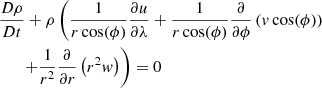 $$ \begin{aligned}&\dfrac{D {\rho }}{D t} + \rho \left( \dfrac{1}{r \cos (\phi )} \dfrac{\partial u}{\partial \lambda } + \dfrac{1}{r \cos (\phi )} \dfrac{\partial }{\partial \phi } \left(v \cos (\phi ) \right) \right. \nonumber \\&\left. \quad \;\; +\dfrac{1}{r^{2}} \dfrac{\partial }{\partial r} \left( r^{2} w \right) \right) = 0 \end{aligned} $$