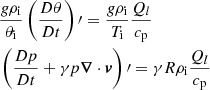 $$ \begin{aligned}&\dfrac{g \rho _{\rm i}}{\theta _{\rm i}}\left(\dfrac{D \theta }{D t}\right)\prime = \dfrac{g \rho _{\rm i}}{T_{\rm i}} \dfrac{Q_l}{c_{\rm p}} \nonumber \\&\left(\dfrac{D p}{D t} + \gamma p {\boldsymbol{\nabla }} \cdot {\boldsymbol{v}}\right)\prime =\gamma R \rho _{\rm i}\dfrac{Q_l}{c_{\rm p}} \nonumber \end{aligned} $$
