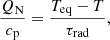 $$ \begin{aligned} \dfrac{Q_\mathrm{N} }{c_{\rm p}} = \dfrac{T_\mathrm{eq} -T}{\tau _\mathrm{rad} }, \end{aligned} $$