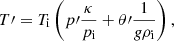 $$ \begin{aligned} T\prime = T_{\rm i} \left(p\prime \dfrac{\kappa }{p_{\rm i}} + \theta \prime \dfrac{1}{g \rho _{\rm i}} \right), \end{aligned} $$