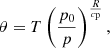 $$ \begin{aligned}&\theta = T \left(\dfrac{p_0}{p}\right)^{\frac{R}{c_{\rm p}}}, \end{aligned} $$