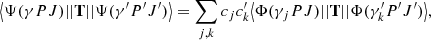 $$ \begin{aligned} \big \langle \Psi (\gamma PJ)||\mathbf T ||\Psi (\gamma ^\prime P^\prime J^\prime )\big \rangle = \sum _{j,k}c_jc_k^\prime \big \langle \Phi (\gamma _j PJ)||\mathbf T ||\Phi (\gamma _k^\prime P^\prime J^\prime ) \big \rangle , \end{aligned} $$