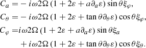 $$ \begin{aligned} C_{a}=&-i\omega 2\Omega \left(1+2\varepsilon +a\partial _{a}\varepsilon \right)\sin \theta \xi _{\varphi },\nonumber \\ C_{\theta }=&-i\omega 2\Omega \left(1+2\varepsilon +\tan \theta \partial _\theta \varepsilon \right)\cos \theta \xi _{\varphi },\nonumber \\ C_{\varphi }=&i\omega 2\Omega \left(1+2\varepsilon +a\partial _{a}\varepsilon \right)\sin \theta \xi _{a}\nonumber \\&+i\omega 2\Omega \left(1+2\varepsilon +\tan \theta \partial _\theta \varepsilon \right)\cos \theta \xi _{\theta }. \end{aligned} $$