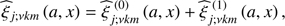 $$ \begin{aligned} {\widehat{\xi }}_{j;\nu km}\left(a,x\right)={\widehat{\xi }}_{j;\nu km}^{\,\,\left(0\right)}\left(a,x\right)+{\widehat{\xi }}_{j;\nu km}^{\,\,\left(1\right)}\left(a,x\right), \end{aligned} $$