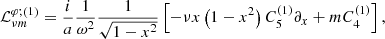 $$ \begin{aligned} {\mathcal{L} }_{\nu m}^{\varphi ;\left(1\right)}&=\frac{i}{a}\frac{1}{\omega ^2}\frac{1}{\sqrt{1-x^2}}\left[-\nu x \left(1-x^2\right)C_{5}^{\left(1\right)}\partial _x+m C_{4}^{\left(1\right)}\right], \end{aligned} $$