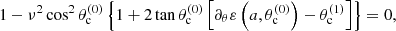 $$ \begin{aligned} 1-\nu ^2\cos ^2\theta _{\rm c}^{(0)}\left\{ 1+2\tan \theta _{\rm c}^{(0)}\left[\partial _\theta \varepsilon \left(a,\theta _{\rm c}^{(0)}\right) - \theta _{\rm c}^{(1)}\right]\right\} =0 , \end{aligned} $$