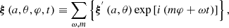 $$ \begin{aligned} {\boldsymbol{\xi }}\left(a,\theta ,\varphi ,t\right)&\equiv \sum _{\omega ,m}\left\{ {\boldsymbol{\xi }}^{^{\prime }}\left(a,\theta \right)\exp \left[i\left(m\varphi +\omega t\right)\right]\right\} ,\end{aligned} $$