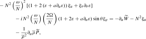 $$ \begin{aligned}&-N^2\left(\frac{\omega }{N}\right)^{2}\left[\left(1+2\left(\varepsilon +a\partial _a\varepsilon \right)\right)\xi _{a}+\xi _{\theta }\partial _{\theta }\varepsilon \right]\nonumber \\&\qquad \qquad -iN^2\left(\frac{\omega }{N}\right)\left(\frac{2\Omega }{N}\right)\left(1+2\varepsilon +a\partial _a\varepsilon \right)\sin \theta \xi _{\varphi }=-\partial _{a}{\widetilde{W}}-N^2\xi _{a}\nonumber \\&\qquad \qquad -\frac{1}{{\overline{\rho }}^2}\partial _{a}{\overline{\rho }}{\widetilde{P}}, \end{aligned} $$