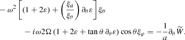$$ \begin{aligned}&-\omega ^2\left[\left(1+2\varepsilon \right)+\left(\frac{\xi _a}{\xi _\theta }\right)\partial _\theta \varepsilon \right]\xi _{\theta }\nonumber \\&\qquad \qquad -i\omega 2\Omega \left(1+2\varepsilon +\tan \theta \,\partial _\theta \varepsilon \right)\cos \theta \xi _{\varphi }=-\frac{1}{a}\partial _{\theta }{\widetilde{W}}. \end{aligned} $$