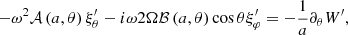 $$ \begin{aligned} -\omega ^2{\mathcal{A} }\left(a,\theta \right)\xi _{\theta }^{\prime }-i\omega 2\Omega {\mathcal{B} }\left(a,\theta \right)\cos \theta \xi _{\varphi }^{\prime }=-\frac{1}{a}\partial _{\theta }W^{\prime }, \end{aligned} $$