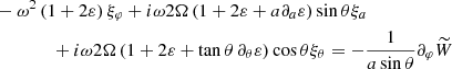 $$ \begin{aligned}&-\omega ^2\left(1+2\varepsilon \right)\xi _{\varphi }+i\omega 2\Omega \left(1+2\varepsilon +a\partial _{a}\varepsilon \right)\sin \theta \xi _{a}\nonumber \\&\qquad \qquad +i\omega 2\Omega \left(1+2\varepsilon +\tan \theta \,\partial _\theta \varepsilon \right)\cos \theta \xi _{\theta }=-\frac{1}{a\sin \theta }\partial _{\varphi }{\widetilde{W}} \end{aligned} $$