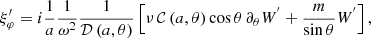 $$ \begin{aligned} \xi _{\varphi }^{\prime }=i\frac{1}{a}\frac{1}{\omega ^2}\frac{1}{{\mathcal{D} }\left(a,\theta \right)}\left[\nu \,{\mathcal{C} }\left(a,\theta \right)\cos \theta \,\partial _{\theta }W^{^{\prime }}+\frac{m}{\sin \theta }W^{^{\prime }}\right], \end{aligned} $$