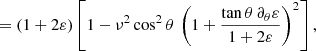 $$ \begin{aligned}&\,\,\,\,\, =\left(1+2\varepsilon \right)\left[1-\nu ^2\cos ^2\theta \,\left(1+\frac{\tan \theta \,\partial _{\theta }\varepsilon }{1+2\varepsilon }\right)^2\right],\ \end{aligned} $$