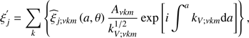 $$ \begin{aligned}&\xi _{j}^{^{\prime }}=\sum _{k}\left\{ {\widehat{\xi }}_{j;\nu k m}\left(a,\theta \right)\frac{A_{\nu k m}}{k_{V;\nu k m}^{1/2}}\exp \left[i\int ^{a}k_{V;\nu k m}\mathrm{d}a\right]\right\} , \end{aligned} $$
