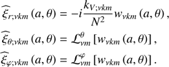 $$ \begin{aligned} {\widehat{\xi }}_{r;\nu k m}\left(a,\theta \right)&=-i\frac{k_{V;\nu k m}}{N^2}{ w}_{\nu k m}\left(a,\theta \right),\nonumber \\ {\widehat{\xi }}_{\theta ;\nu k m}\left(a,\theta \right)&={\mathcal{L} }_{\nu m}^{\theta }\left[{ w}_{\nu k m}\left(a,\theta \right)\right],\nonumber \\ {\widehat{\xi }}_{\varphi ;\nu k m}\left(a,\theta \right)&={\mathcal{L} }_{\nu m}^{\varphi }\left[{ w}_{\nu k m}\left(a,\theta \right)\right]. \end{aligned} $$