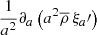 $ \displaystyle{\frac{1}{a^2}\partial_{a}\left(a^2{\overline\rho}\,\xi_{a}\prime\right)} $