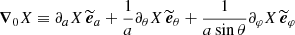 $$ \begin{aligned} {\boldsymbol{\nabla }}_{0}X\equiv \partial _{a}X\,{\widetilde{\boldsymbol{e}}}_{a}+\frac{1}{a}\partial _{\theta }X\,{\widetilde{\boldsymbol{e}}}_{\theta }+\frac{1}{a\sin \theta }\partial _{\varphi }X\,{\widetilde{\boldsymbol{e}}}_{\varphi } \end{aligned} $$