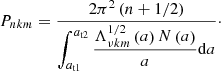 $$ \begin{aligned} P_{nkm}=\frac{2\pi ^2\left(n+1/2\right)}{\displaystyle {\int _{a_{\rm t1}}^{a_{\rm t2}}\frac{\Lambda ^{1/2}_{\nu k m}\left(a\right)N\left(a\right)}{a}\mathrm{d}a}}\cdot \end{aligned} $$