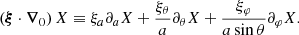 $$ \begin{aligned} \left({\boldsymbol{\xi }}\cdot {\boldsymbol{\nabla }}_{0}\right)X\equiv \xi _{a}\partial _{a}X+\frac{\xi _{\theta }}{a}\partial _{\theta }X+\frac{\xi _{\varphi }}{a\sin \theta }\partial _{\varphi }X. \end{aligned} $$