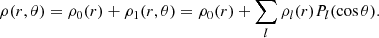 $$ \begin{aligned} \rho (r, \theta )&= \rho _{0}(r)+\rho _{1}(r,\theta )=\rho _{0}(r)+\sum _{l}{\rho }_{l}(r)P_{l}(\cos \theta ). \end{aligned} $$