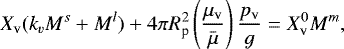 \begin{equation*} X_{\textrm{v}} (k_v M^s + M^l) + 4 \pi R_{\textrm{p}}^2 \left( \frac{\mu_{\textrm{v}}}{\bar{\mu}} \right) \frac{p_{\textrm{v}}}{g} = X_{\textrm{v}}^0 M^m,\end{equation*}