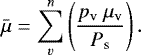 \begin{equation*} \bar{\mu} = \sum_v^n \left( \frac{p_{\textrm{v}}\ \mu_{\textrm{v}}}{P_{\textrm{s}}} \right). \end{equation*}