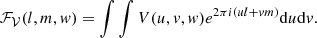 $$ \begin{aligned} \mathcal{F_V} (l, m, w) = \int \int V(u,v,w) e^{2\pi i \left(ul + vm\right)} \mathrm{d}u \mathrm{d}v. \end{aligned} $$