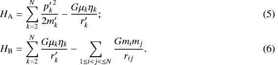 \begin{align} H_{\textrm{A}} &= \sum_{k=2}^N {\frac{{p'_k}^{2}}{2m'_k} - \frac{G\mu_k\eta_k}{r'_k}};\\ H_{\textrm{B}} &= \sum_{k=2}^N { \frac{G\mu_k\eta_k}{r'_k}} - \sum_{1\leq i < j < \leq N} { \frac{Gm_im_j}{r_{ij}}}. \end{align}