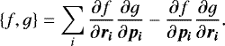 \begin{equation*} \lbrace f, g \rbrace = \sum_i \frac{\partial{f}}{\partial{\vec{r_i}}} \frac{\partial{g}}{\partial\vec{p_i}} - \frac{\partial{f}}{\partial\vec{p_i}} \frac{\partial{g}}{\partial\vec{r_i}}. \end{equation*}