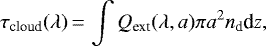\begin{equation*} \tau_{\textrm{cloud}}(\lambda)\,{=}\,\int Q_{\textrm{ext}}(\lambda,a)\pi a^2n_{\textrm{d}}\textrm{d}z,\end{equation*}