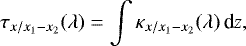 \begin{equation*} \tau_{x / x_1-x_2}(\lambda) =\int \kappa_{x / x_1-x_2}(\lambda) \, \textrm{d}z,\end{equation*}