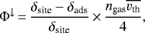 \begin{equation*} \Phi^{\downarrow} \,{=}\, \frac{\delta_{\textrm{site}} - \delta_{\textrm{ads}}}{\delta_{\textrm{site}}} \,{\times}\, \frac{n_{\textrm{gas}} \overline{v_{\textrm{th}}}}{4} ,\end{equation*}