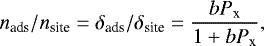 \begin{equation*} n_{\textrm{ads}}/n_{\textrm{site}}=\delta_{\textrm{ads}}/\delta_{\textrm{site}}=\frac{b P_{\textrm{x}}}{1+b P_{\textrm{x}}} ,\end{equation*}