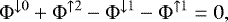 \begin{equation*} \Phi^{\downarrow 0} + \Phi^{\uparrow 2} - \Phi^{\downarrow 1} - \Phi^{\uparrow 1} = 0 ,\end{equation*}