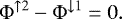 \begin{equation*} \Phi^{\uparrow 2} - \Phi^{\downarrow 1} = 0 .\end{equation*}