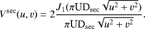 \begin{equation*} V^{\mathrm{sec}}(u,v) = 2\frac{J_1(\pi {\textrm{UD}}_{\mathrm{sec}} \sqrt{u^2&#x002B;v^2})}{\pi {\textrm{UD}}_{\mathrm{sec}} \sqrt{u^2&#x002B;v^2}}. \end{equation*}