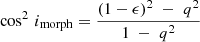 $$ \begin{aligned} \cos ^2 \, i_{\rm morph} = \frac{ (1-\epsilon )^2 \; - \; q^2}{1 \; - \; q^2} \end{aligned} $$