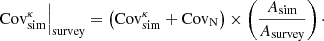 $$ \begin{aligned} \mathrm{Cov}^{\kappa }_{\rm sim}\Big |_{\rm survey} = \left(\mathrm{Cov}^{\kappa }_{\rm sim} + \mathrm{Cov}_{\rm N} \right) \times \left(\frac{A_{\rm sim}}{A_{\rm survey}}\right)\cdot \end{aligned} $$