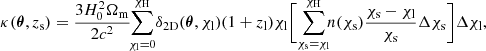 $$ \begin{aligned} \kappa ( {\boldsymbol{\theta }},z_{\rm s}) = \frac{3 H_{0}^{2} \Omega _{\rm m}}{2 c^2}\!\! \sum _{\chi _{\rm l}=0}^{\chi _{\rm H}}\! \delta _{\rm 2D}({\boldsymbol{\theta }},\chi _{\rm l}) (1 + z_{\rm l}) \chi _{\rm l} \bigg [\!\sum _{\chi _{\rm s} = \chi _{\rm l}}^{\chi _{\rm H}}\!\! n(\chi _{\rm s})\frac{\chi _{\rm s} - \chi _{\rm l}}{\chi _{\rm s}} {\Delta }\chi _{\rm s} \bigg ] \Delta \chi _{\rm l}, \end{aligned} $$