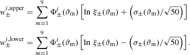 $$ \begin{aligned}&{ w}_\pm ^{i,\mathrm{upper}} = \sum _{m=1}^{9} \Phi ^i_\pm (\vartheta _{\rm m}) \left[ \ln \, \xi _\pm (\vartheta _{\rm m}) + \left(\sigma _\pm (\vartheta _{\rm m})/\sqrt{50}\right) \right]\nonumber\\&{ w}_\pm ^{i,\mathrm{lower}} = \sum _{m=1}^{9} \Phi ^i_\pm (\vartheta _{\rm m}) \left[ \ln \, \xi _\pm (\vartheta _{\rm m}) - \left(\sigma _\pm (\vartheta _{\rm m})/\sqrt{50}\right) \right] . \end{aligned} $$