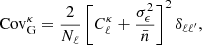 $$ \begin{aligned} \mathrm{Cov}_{\rm G}^{\kappa } = \frac{2}{N_{\ell }} \left[C_{\ell }^{\kappa } + \frac{\sigma _{\epsilon }^2}{\bar{n}}\right]^2 \delta _{\ell \ell ^{\prime }}, \end{aligned} $$
