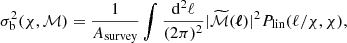 $$ \begin{aligned} \sigma _{\rm b}^2(\chi ,\mathcal{M} ) = \frac{1}{A_{\rm survey}} \int \frac{\mathrm{d}^2 \ell }{(2 \pi )^2} |\widetilde{\mathcal{M} }({\boldsymbol{\ell }})|^2 P_{\rm lin}(\ell /\chi ,\chi ), \end{aligned} $$